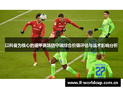 以科曼为核心的德甲赛场防守端综合价值评估与战术影响分析