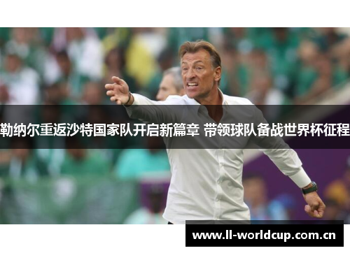 勒纳尔重返沙特国家队开启新篇章 带领球队备战世界杯征程 勒纳尔重返沙特国家队开启新篇章 带领球队备战世界杯征程
